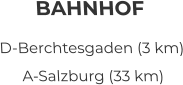 BAHNHOF D-Berchtesgaden (3 km) A-Salzburg (33 km)