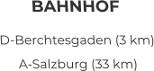 BAHNHOF D-Berchtesgaden (3 km) A-Salzburg (33 km)